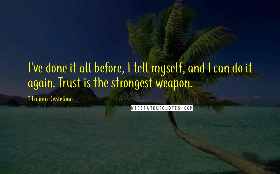 Lauren DeStefano Quotes: I've done it all before, I tell myself, and I can do it again. Trust is the strongest weapon.