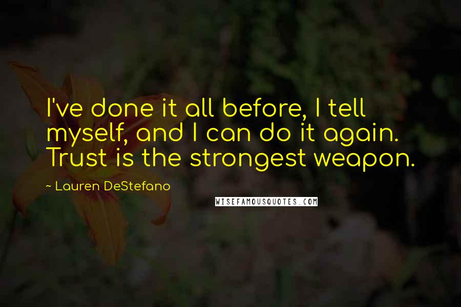 Lauren DeStefano Quotes: I've done it all before, I tell myself, and I can do it again. Trust is the strongest weapon.