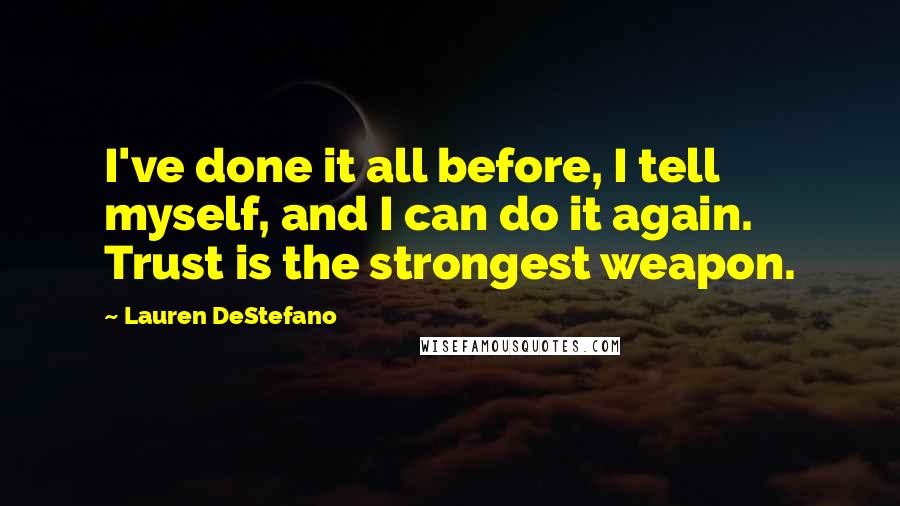 Lauren DeStefano Quotes: I've done it all before, I tell myself, and I can do it again. Trust is the strongest weapon.