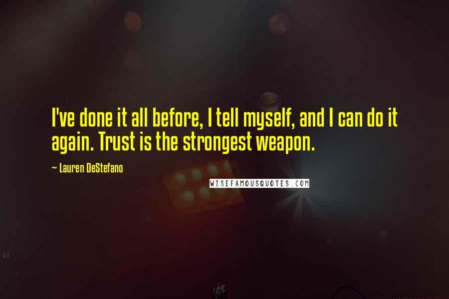 Lauren DeStefano Quotes: I've done it all before, I tell myself, and I can do it again. Trust is the strongest weapon.