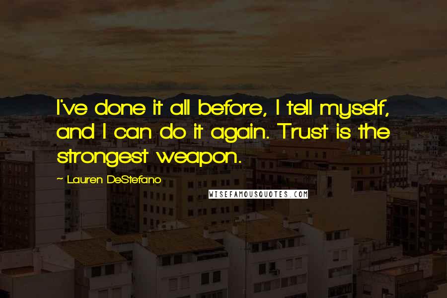 Lauren DeStefano Quotes: I've done it all before, I tell myself, and I can do it again. Trust is the strongest weapon.