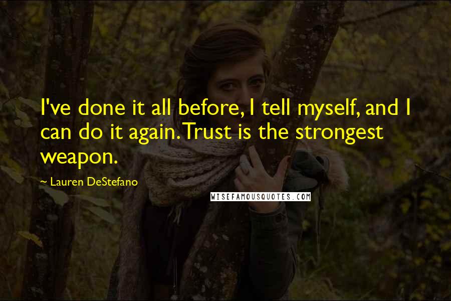 Lauren DeStefano Quotes: I've done it all before, I tell myself, and I can do it again. Trust is the strongest weapon.