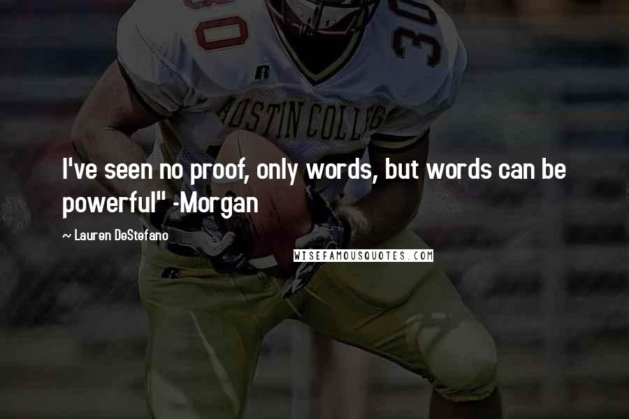 Lauren DeStefano Quotes: I've seen no proof, only words, but words can be powerful" -Morgan