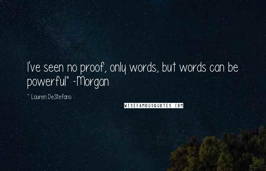 Lauren DeStefano Quotes: I've seen no proof, only words, but words can be powerful" -Morgan