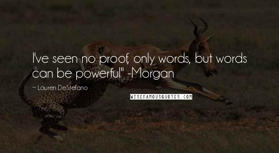 Lauren DeStefano Quotes: I've seen no proof, only words, but words can be powerful" -Morgan