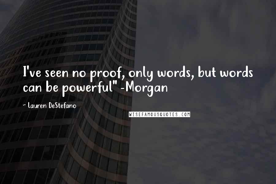 Lauren DeStefano Quotes: I've seen no proof, only words, but words can be powerful" -Morgan