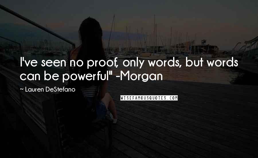 Lauren DeStefano Quotes: I've seen no proof, only words, but words can be powerful" -Morgan