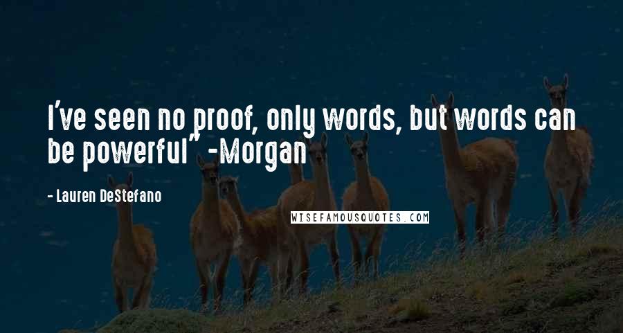 Lauren DeStefano Quotes: I've seen no proof, only words, but words can be powerful" -Morgan