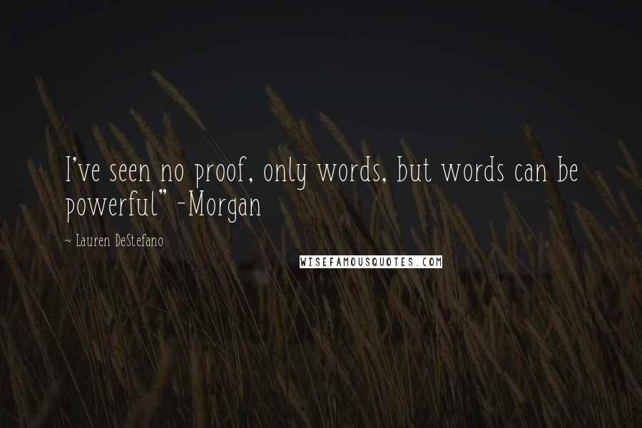 Lauren DeStefano Quotes: I've seen no proof, only words, but words can be powerful" -Morgan