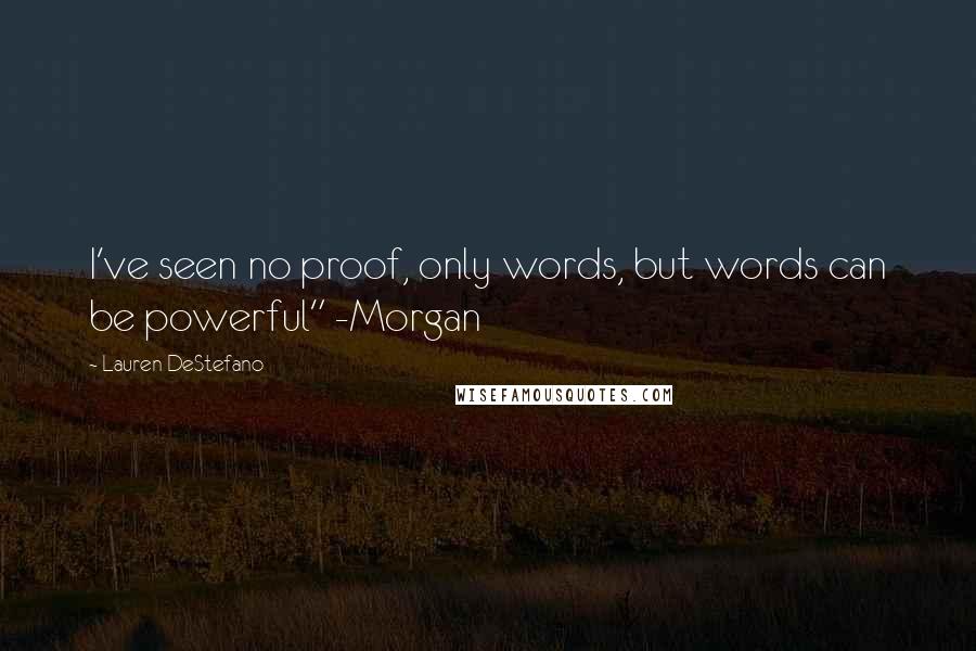 Lauren DeStefano Quotes: I've seen no proof, only words, but words can be powerful" -Morgan