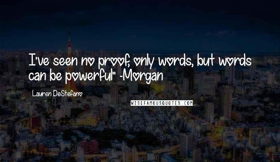 Lauren DeStefano Quotes: I've seen no proof, only words, but words can be powerful" -Morgan