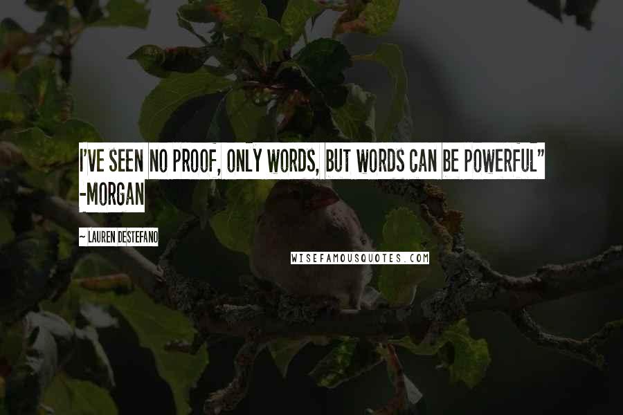 Lauren DeStefano Quotes: I've seen no proof, only words, but words can be powerful" -Morgan