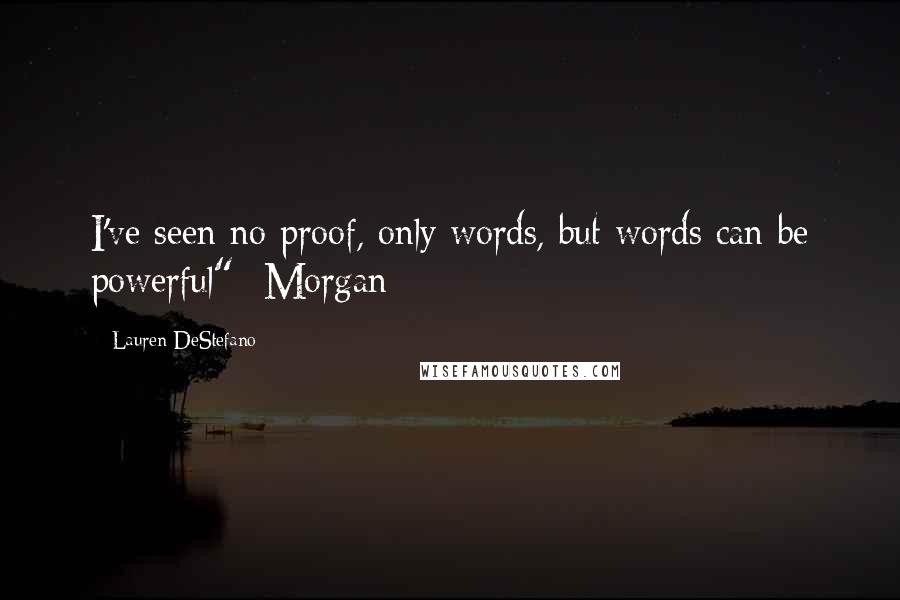 Lauren DeStefano Quotes: I've seen no proof, only words, but words can be powerful" -Morgan
