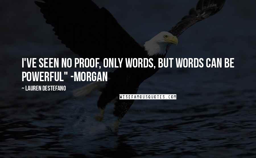 Lauren DeStefano Quotes: I've seen no proof, only words, but words can be powerful" -Morgan