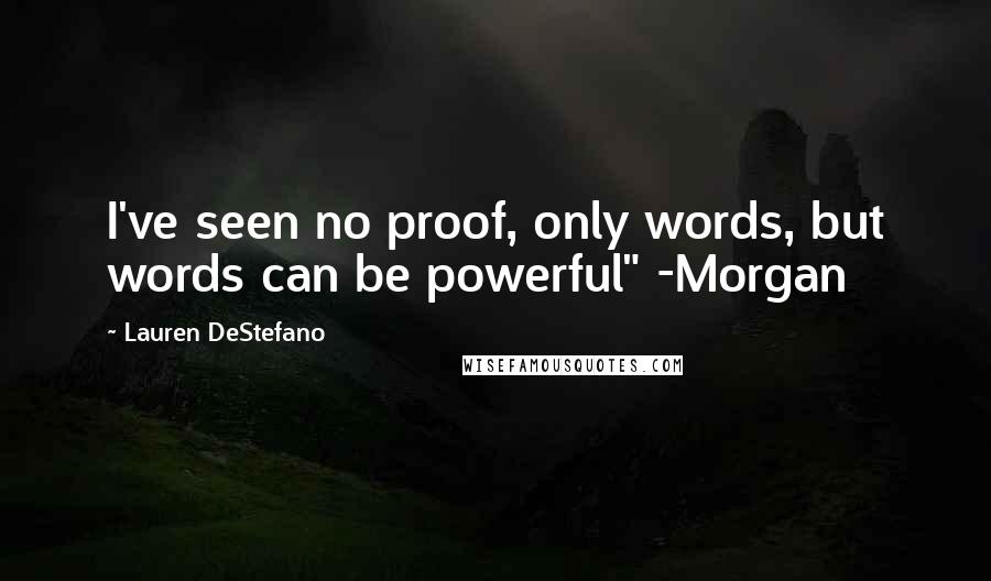 Lauren DeStefano Quotes: I've seen no proof, only words, but words can be powerful" -Morgan