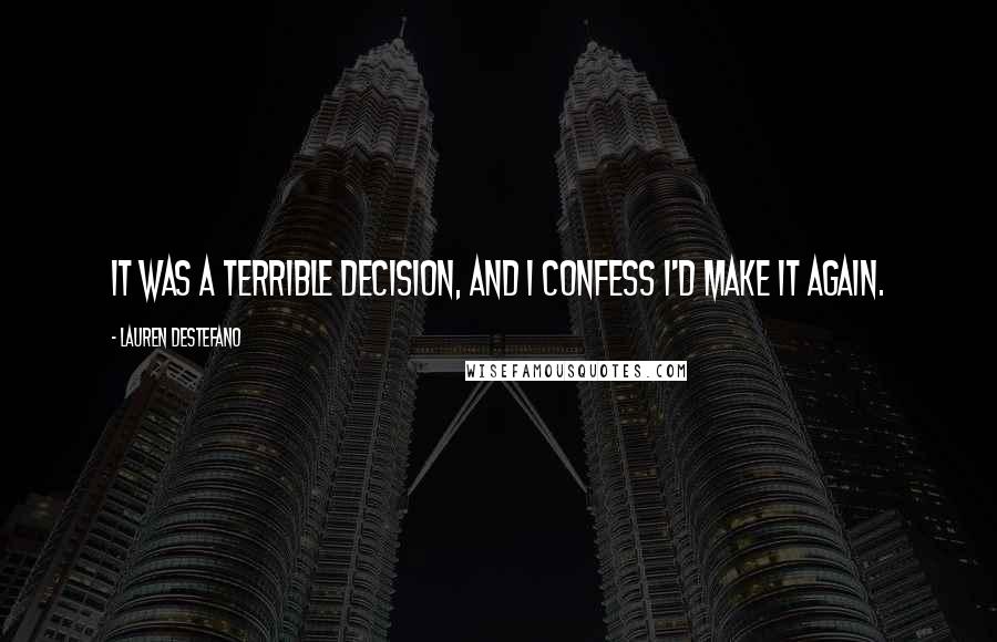 Lauren DeStefano Quotes: It was a terrible decision, and I confess I'd make it again.