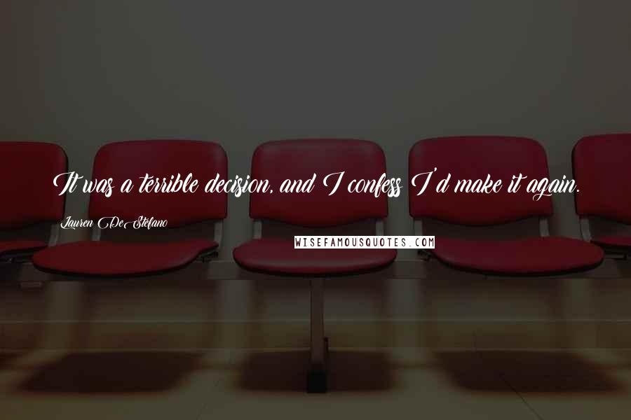 Lauren DeStefano Quotes: It was a terrible decision, and I confess I'd make it again.