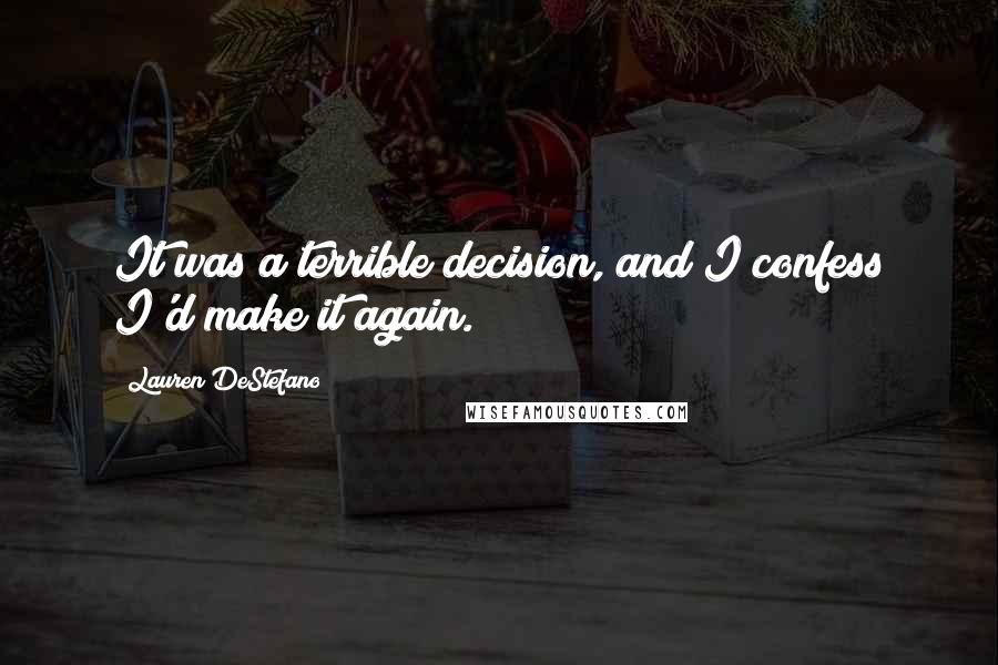 Lauren DeStefano Quotes: It was a terrible decision, and I confess I'd make it again.