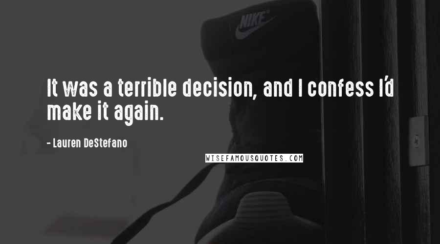 Lauren DeStefano Quotes: It was a terrible decision, and I confess I'd make it again.