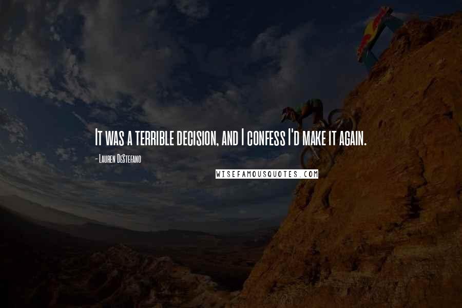 Lauren DeStefano Quotes: It was a terrible decision, and I confess I'd make it again.
