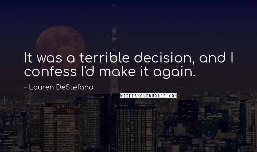 Lauren DeStefano Quotes: It was a terrible decision, and I confess I'd make it again.