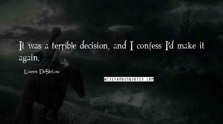 Lauren DeStefano Quotes: It was a terrible decision, and I confess I'd make it again.