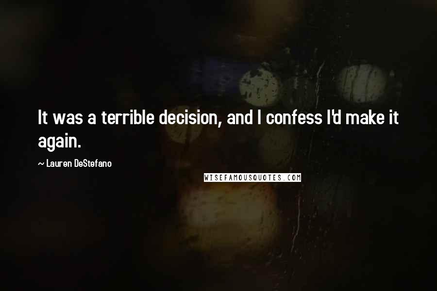 Lauren DeStefano Quotes: It was a terrible decision, and I confess I'd make it again.