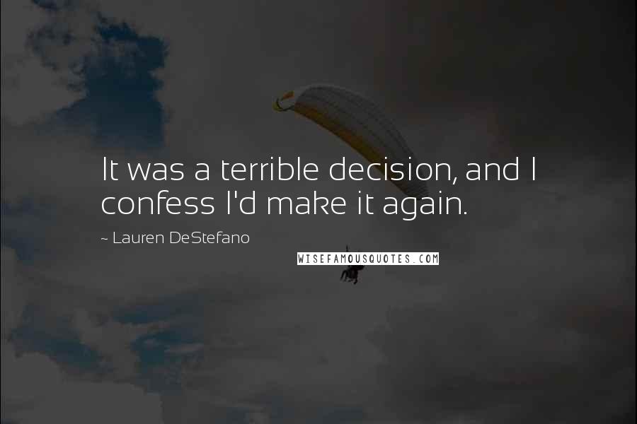 Lauren DeStefano Quotes: It was a terrible decision, and I confess I'd make it again.