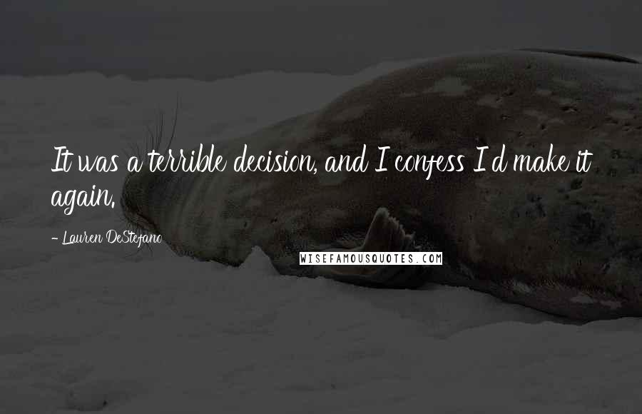Lauren DeStefano Quotes: It was a terrible decision, and I confess I'd make it again.