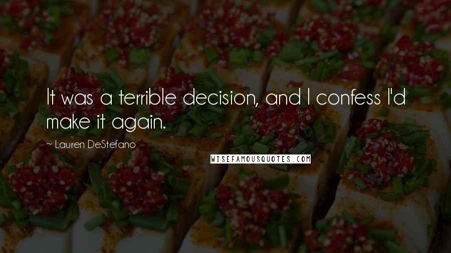 Lauren DeStefano Quotes: It was a terrible decision, and I confess I'd make it again.