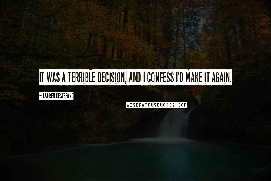 Lauren DeStefano Quotes: It was a terrible decision, and I confess I'd make it again.