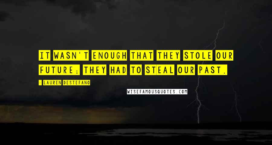 Lauren DeStefano Quotes: It wasn't enough that they stole our future; they had to steal our past.