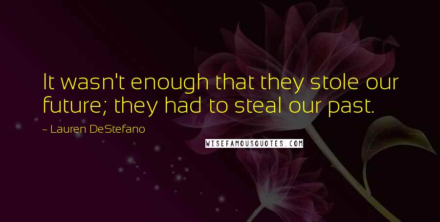 Lauren DeStefano Quotes: It wasn't enough that they stole our future; they had to steal our past.
