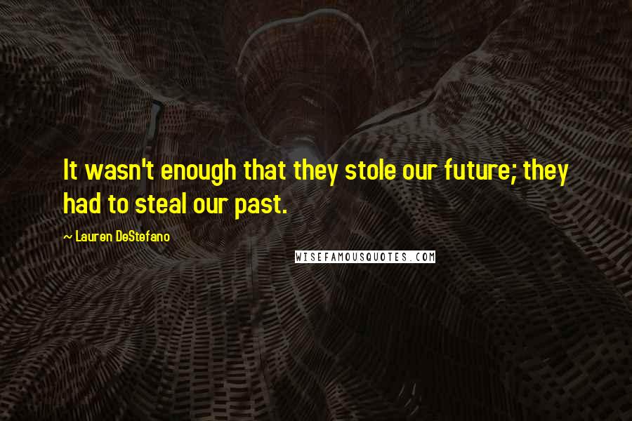 Lauren DeStefano Quotes: It wasn't enough that they stole our future; they had to steal our past.