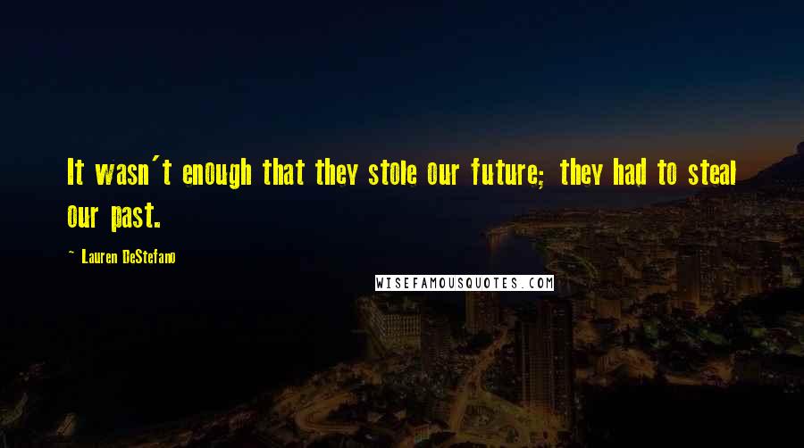 Lauren DeStefano Quotes: It wasn't enough that they stole our future; they had to steal our past.