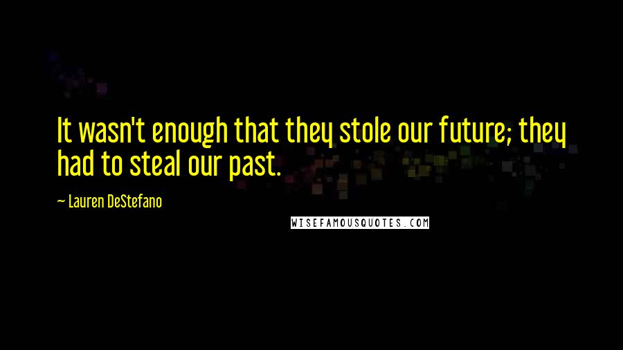 Lauren DeStefano Quotes: It wasn't enough that they stole our future; they had to steal our past.