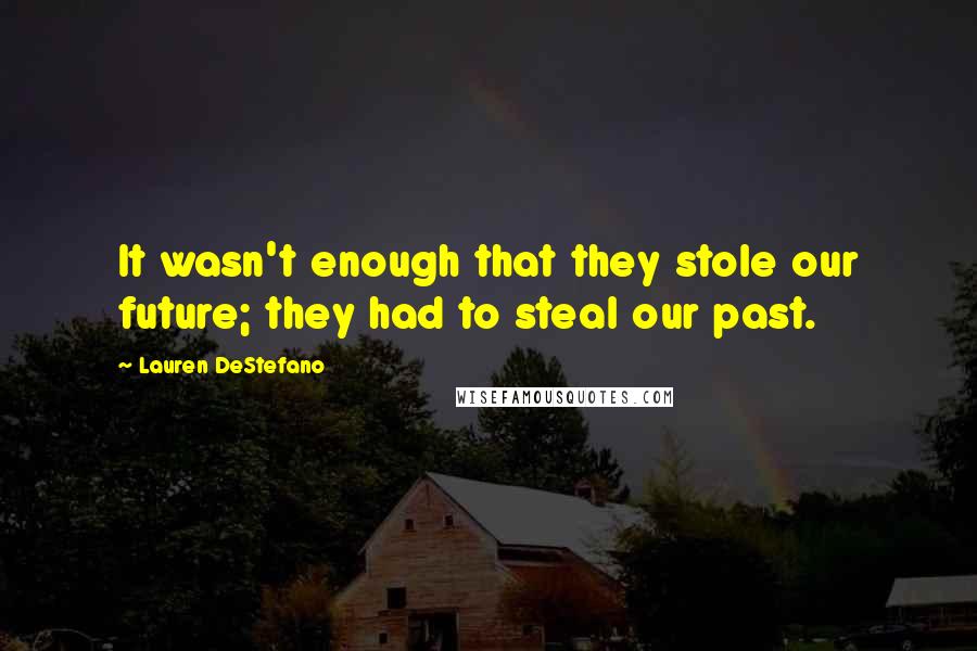 Lauren DeStefano Quotes: It wasn't enough that they stole our future; they had to steal our past.