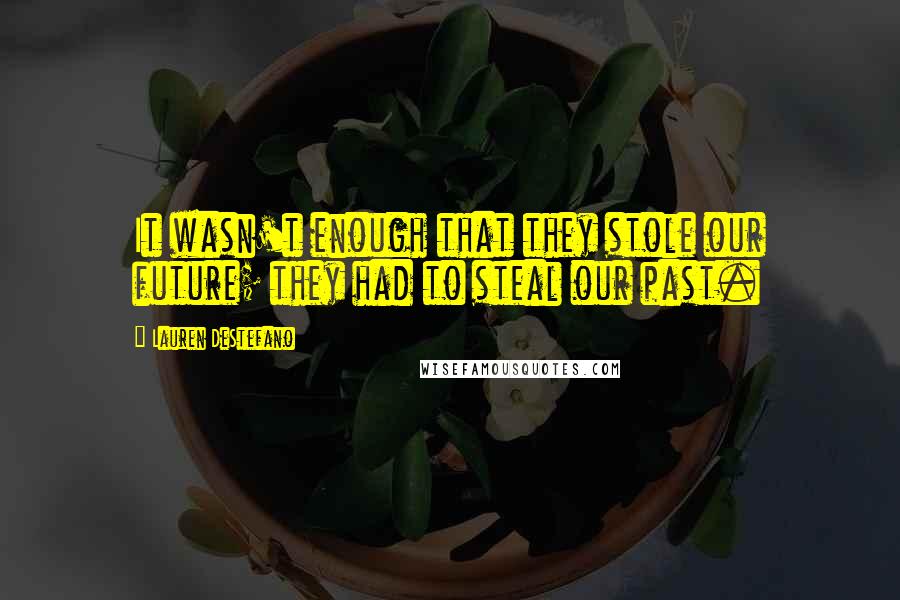 Lauren DeStefano Quotes: It wasn't enough that they stole our future; they had to steal our past.