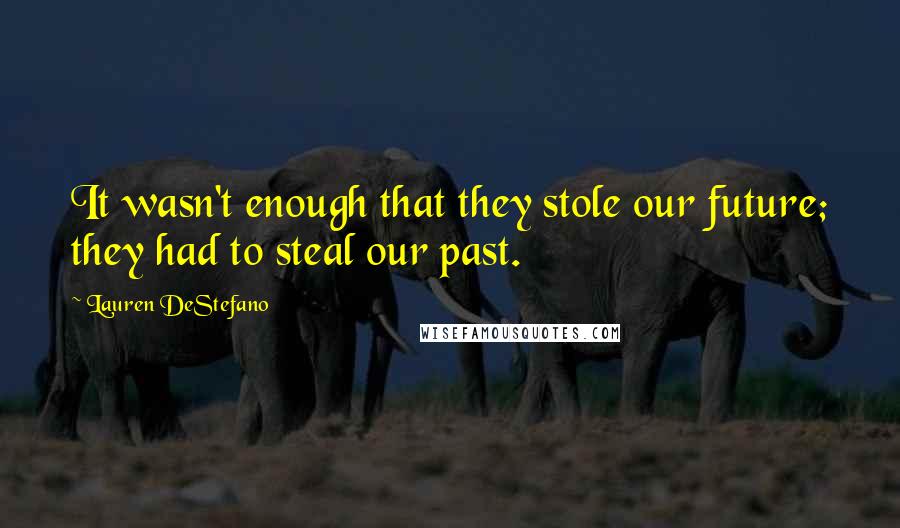 Lauren DeStefano Quotes: It wasn't enough that they stole our future; they had to steal our past.