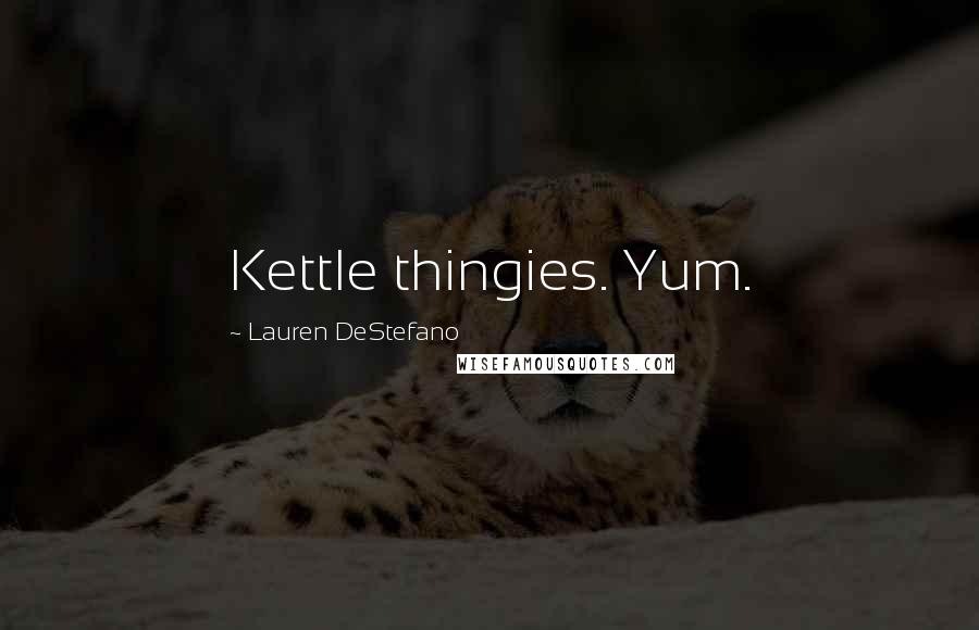 Lauren DeStefano Quotes: Kettle thingies. Yum.
