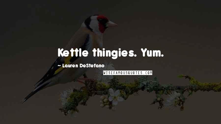 Lauren DeStefano Quotes: Kettle thingies. Yum.