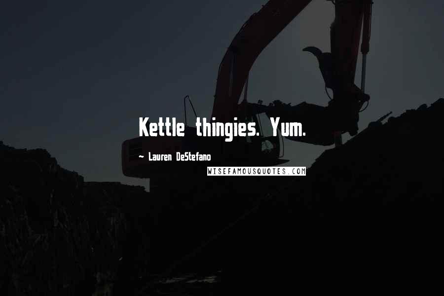 Lauren DeStefano Quotes: Kettle thingies. Yum.