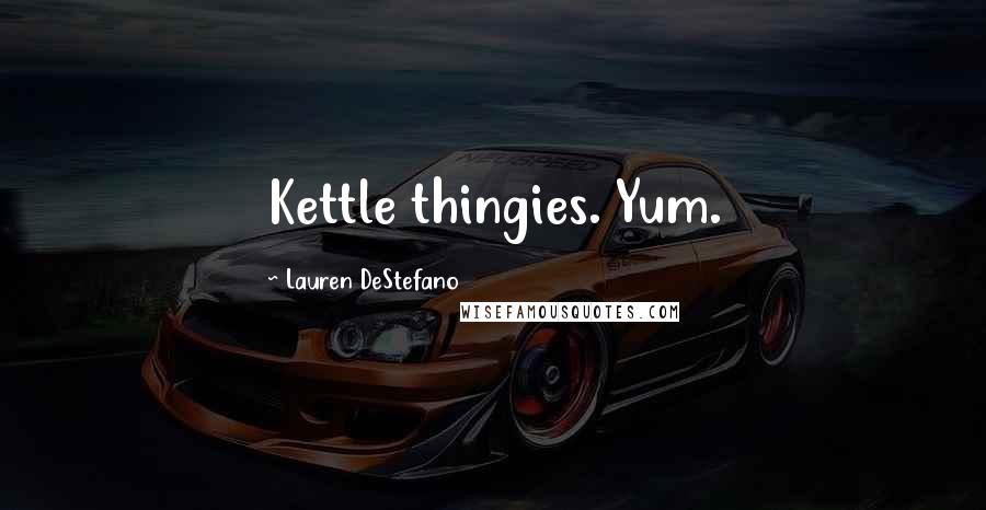 Lauren DeStefano Quotes: Kettle thingies. Yum.
