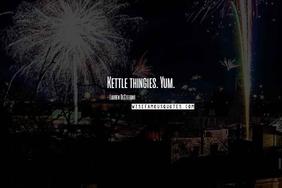 Lauren DeStefano Quotes: Kettle thingies. Yum.