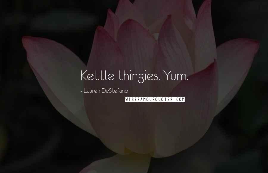 Lauren DeStefano Quotes: Kettle thingies. Yum.