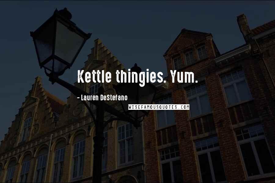 Lauren DeStefano Quotes: Kettle thingies. Yum.