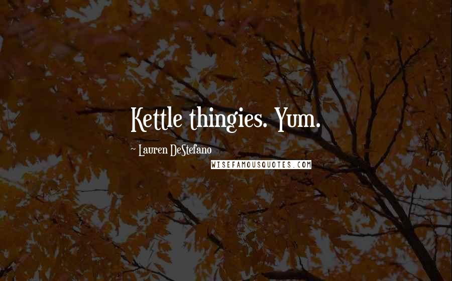 Lauren DeStefano Quotes: Kettle thingies. Yum.