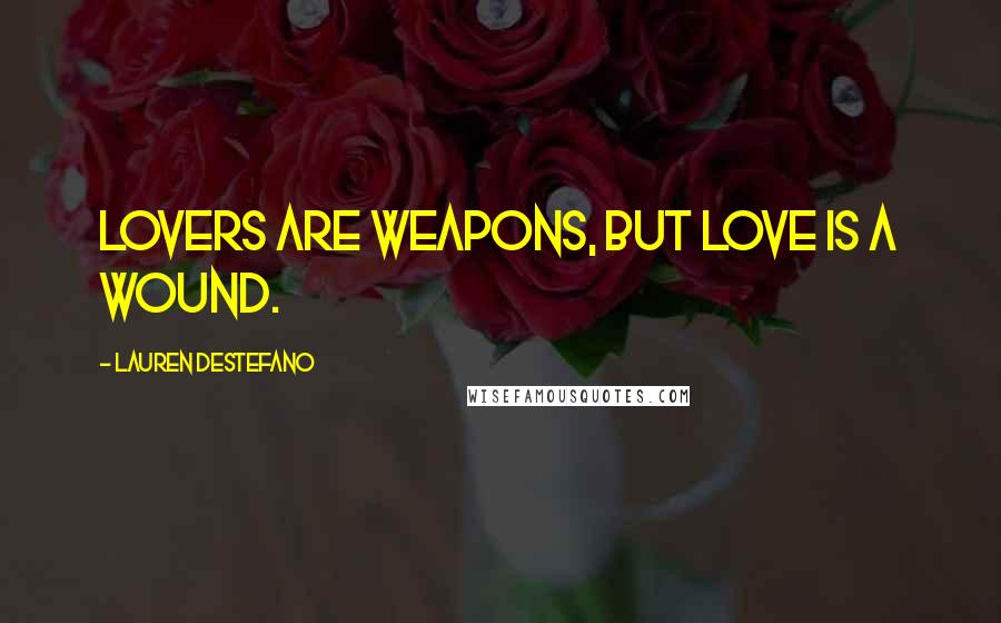 Lauren DeStefano Quotes: Lovers are weapons, but love is a wound.