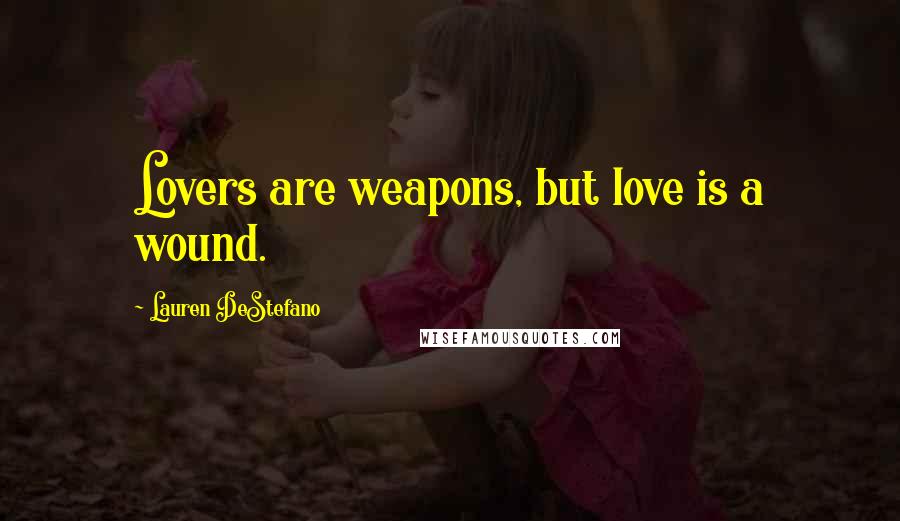 Lauren DeStefano Quotes: Lovers are weapons, but love is a wound.