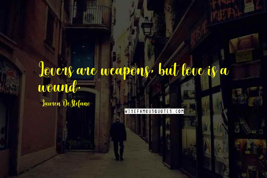 Lauren DeStefano Quotes: Lovers are weapons, but love is a wound.